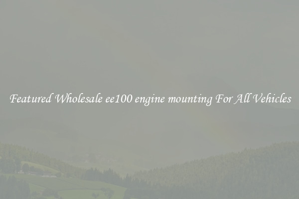 Featured Wholesale ee100 engine mounting For All Vehicles