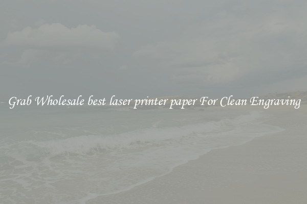 Grab Wholesale best laser printer paper For Clean Engraving