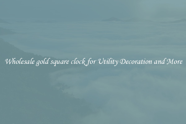 Wholesale gold square clock for Utility Decoration and More