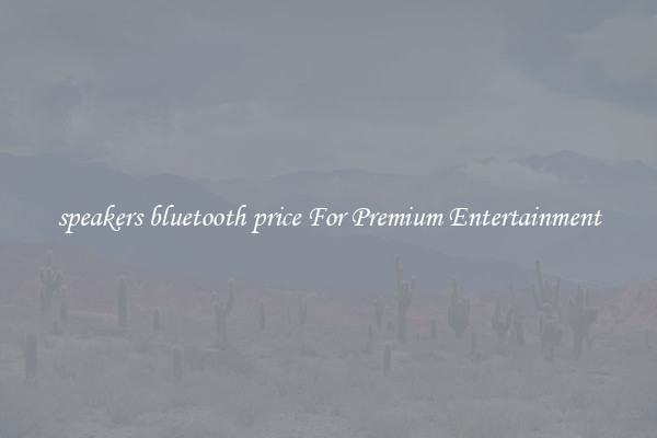 speakers bluetooth price For Premium Entertainment