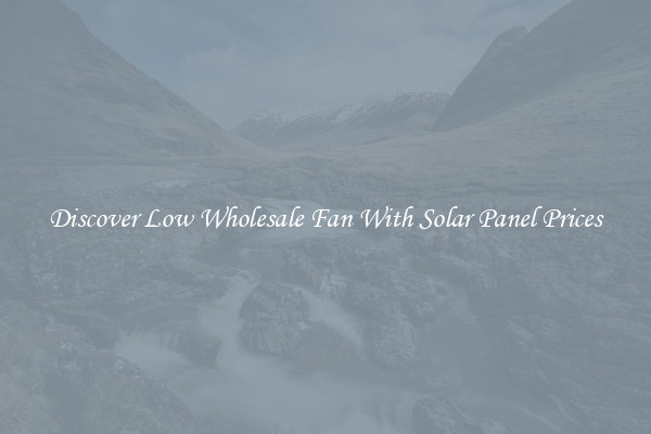 Discover Low Wholesale Fan With Solar Panel Prices