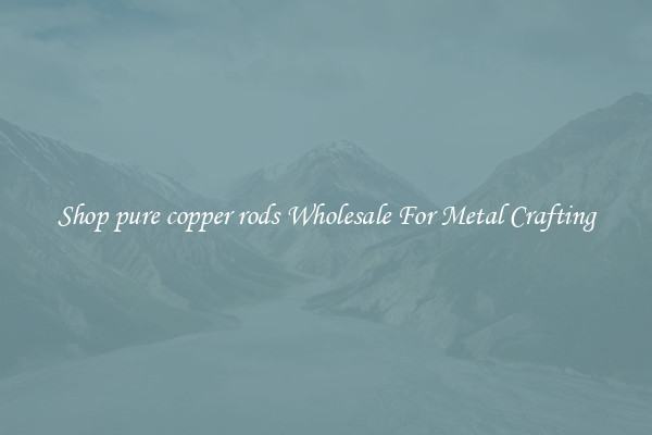Shop pure copper rods Wholesale For Metal Crafting