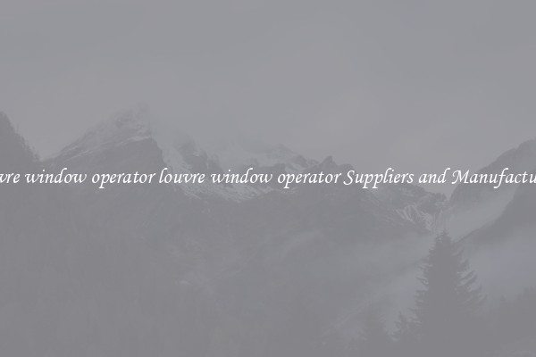 louvre window operator louvre window operator Suppliers and Manufacturers