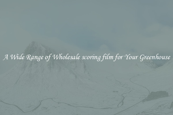 A Wide Range of Wholesale scoring film for Your Greenhouse