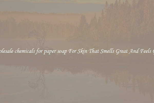 Wholesale chemicals for paper soap For Skin That Smells Great And Feels Good