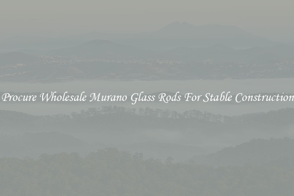 Procure Wholesale Murano Glass Rods For Stable Construction