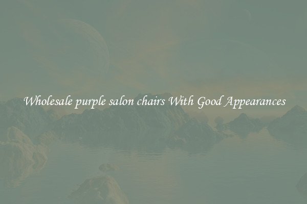 Wholesale purple salon chairs With Good Appearances