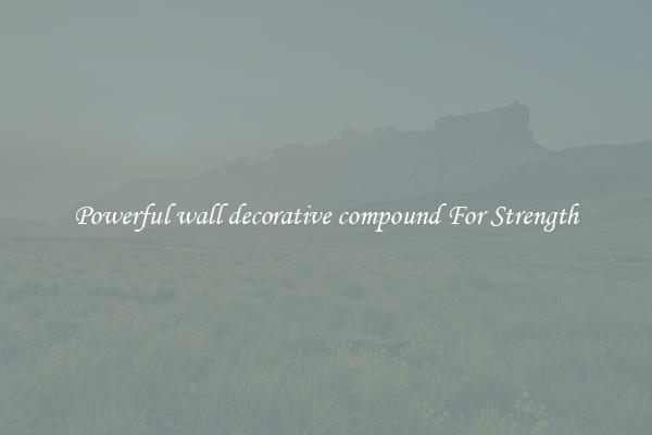 Powerful wall decorative compound For Strength