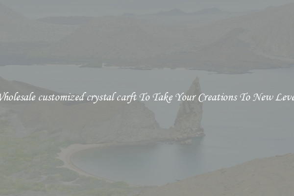 Wholesale customized crystal carft To Take Your Creations To New Levels