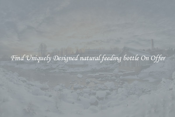 Find Uniquely Designed natural feeding bottle On Offer