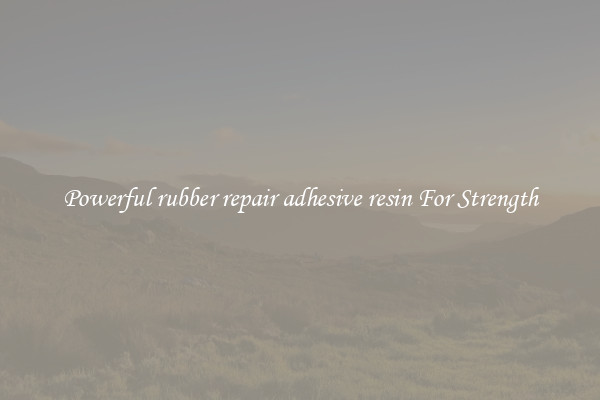 Powerful rubber repair adhesive resin For Strength