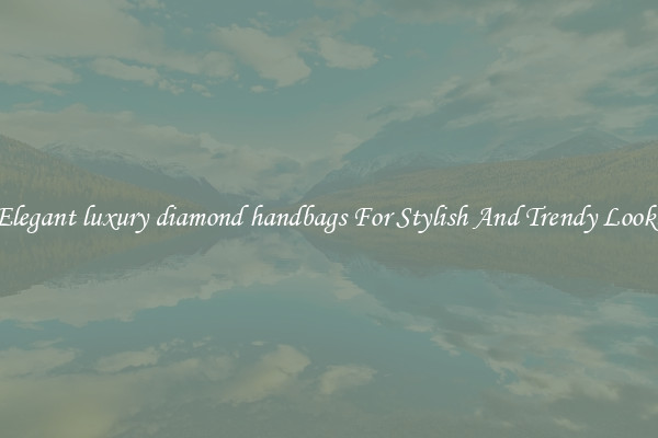 Elegant luxury diamond handbags For Stylish And Trendy Looks