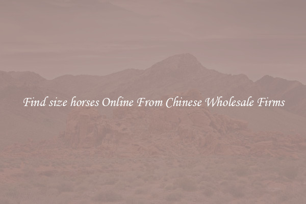 Find size horses Online From Chinese Wholesale Firms