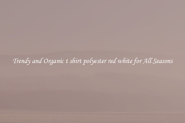 Trendy and Organic t shirt polyester red white for All Seasons