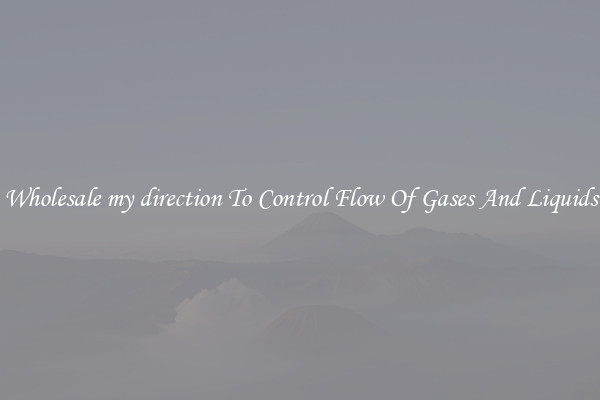 Wholesale my direction To Control Flow Of Gases And Liquids