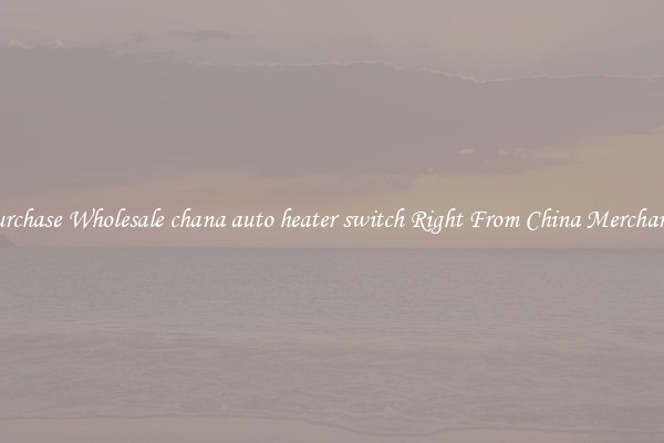 Purchase Wholesale chana auto heater switch Right From China Merchants
