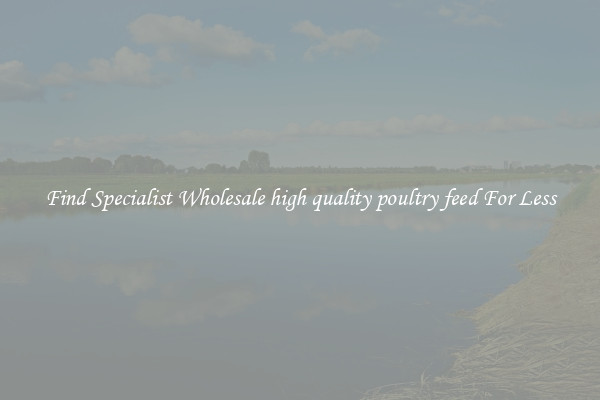  Find Specialist Wholesale high quality poultry feed For Less 