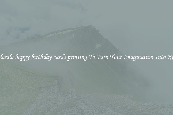 Wholesale happy birthday cards printing To Turn Your Imagination Into Reality