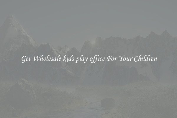 Get Wholesale kids play office For Your Children