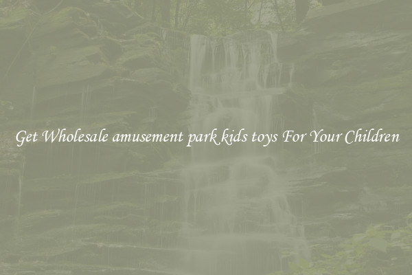 Get Wholesale amusement park kids toys For Your Children