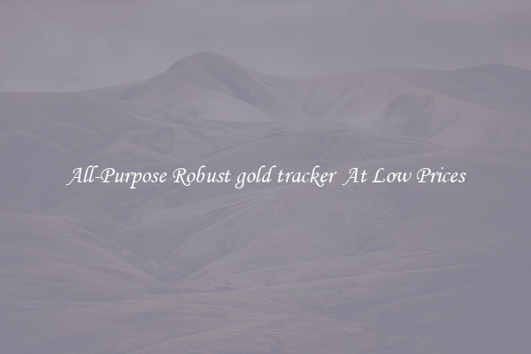 All-Purpose Robust gold tracker  At Low Prices