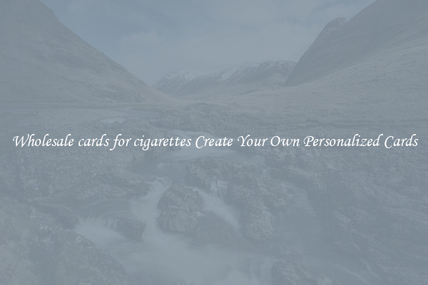 Wholesale cards for cigarettes Create Your Own Personalized Cards