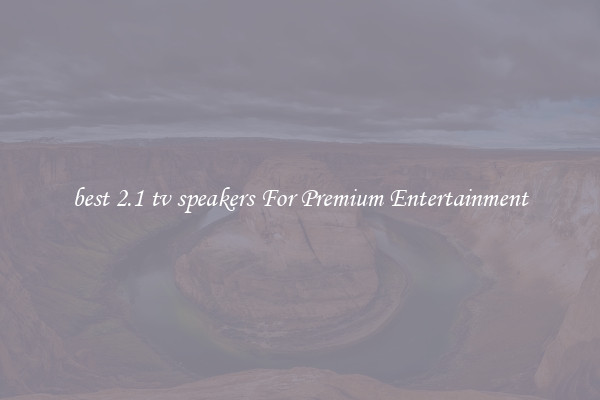 best 2.1 tv speakers For Premium Entertainment