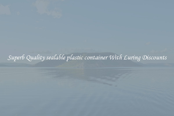 Superb Quality sealable plastic container With Luring Discounts